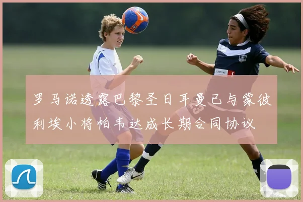 罗马诺透露巴黎圣日耳曼已与蒙彼利埃小将帕韦达成长期合同协议